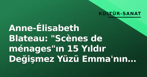 Anne-Élisabeth Blateau: "Scènes de ménages"ın 15 Yıldır Değişmez Yüzü Emma'nın Sahne Hikayesi