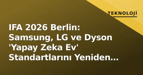 IFA 2026 Berlin: Samsung, LG ve Dyson 'Yapay Zeka Ev' Standartlarını Yeniden Çizdi IFA 2026 Berlin: Samsung, LG ve Dyson 'Yapay Zeka Ev' Standartlarını Yeniden Çizdi