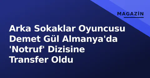 Arka Sokaklar Oyuncusu Demet Gül Almanya'da 'Notruf' Dizisine Transfer Oldu
