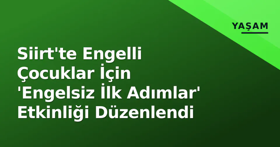 Siirt'te Engelli Çocuklar İçin 'Engelsiz İlk Adımlar' Etkinliği Düzenlendi görseli