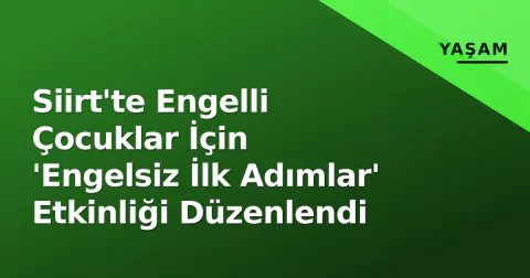 Siirt'te Engelli Çocuklar İçin 'Engelsiz İlk Adımlar' Etkinliği Düzenlendi