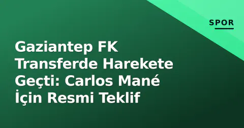 Gaziantep FK Transferde Harekete Geçti: Carlos Mané İçin Resmi Teklif