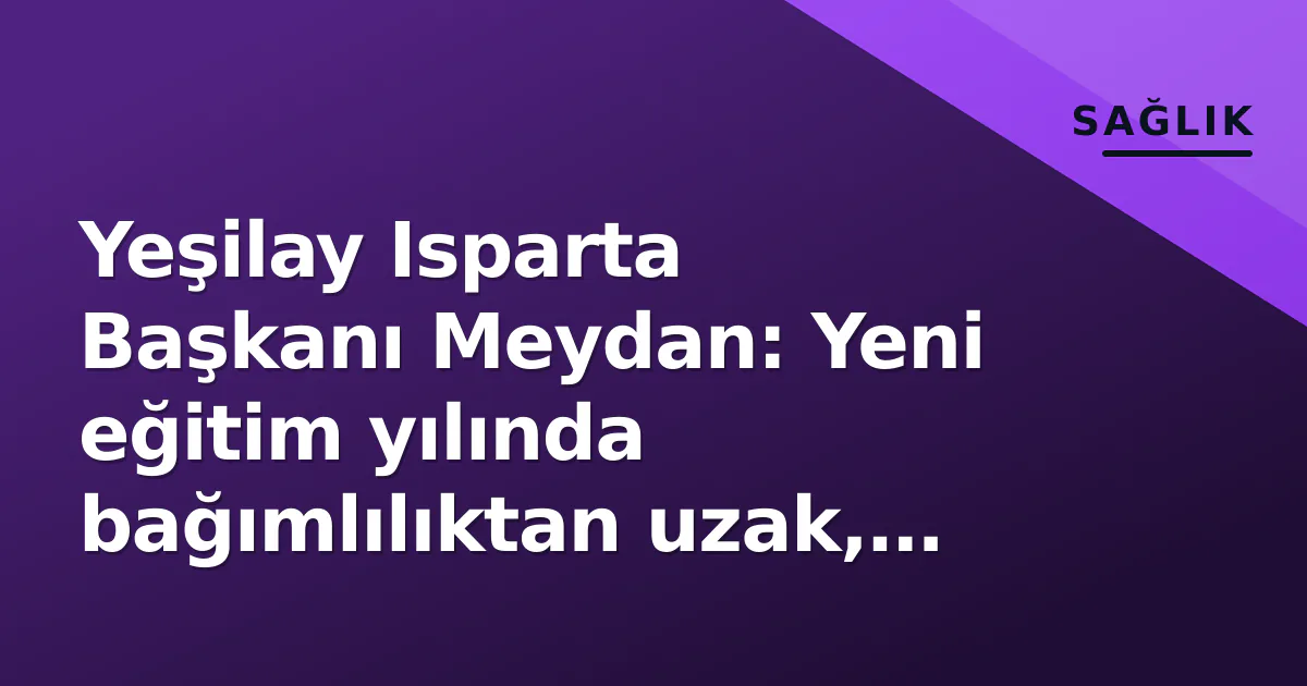 Yeşilay Isparta Başkanı Meydan: Yeni eğitim yılında bağımlılıktan uzak, sağlıklı nesil hedefliyoruz Yeşilay Isparta Başkanı Meydan: Yeni eğitim yılında bağımlılıktan uzak, sağlıklı nesil hedefliyoruz