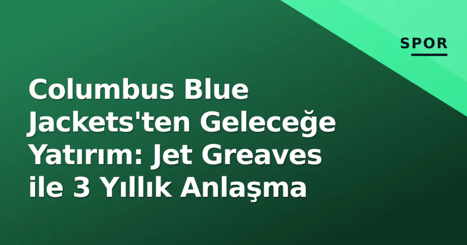 Columbus Blue Jackets'ten Geleceğe Yatırım: Jet Greaves ile 3 Yıllık Anlaşma görseli