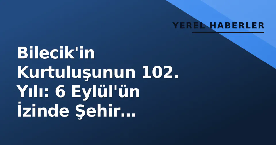 Bilecik'in Kurtuluşunun 102. Yılı: 6 Eylül'ün İzinde Şehir Hatırasına Saygı görseli