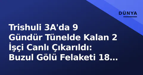 Trishuli 3A'da 9 Gündür Tünelde Kalan 2 İşçi Canlı Çıkarıldı: Buzul Gölü Felaketi 18 Ölüme Ulaştırdı