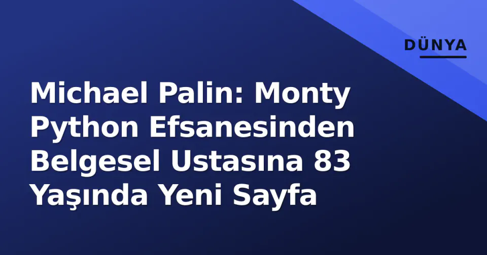 Michael Palin: Monty Python Efsanesinden Belgesel Ustasına 83 Yaşında Yeni Sayfa görseli