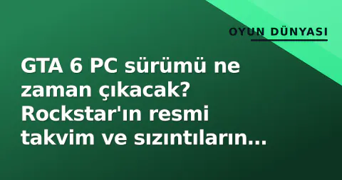 GTA 6 PC sürümü ne zaman çıkacak? Rockstar'ın resmi takvim ve sızıntıların gerçeği