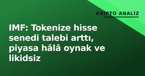 IMF: Tokenize hisse senedi talebi arttı, piyasa hâlâ oynak ve likidsiz