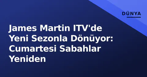 James Martin ITV'de Yeni Sezonla Dönüyor: Cumartesi Sabahlar Yeniden