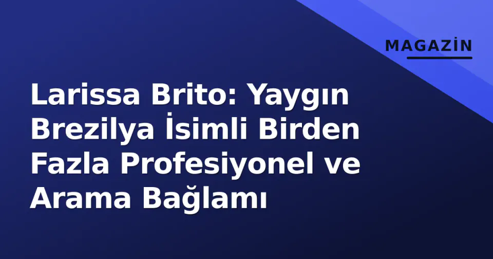 Larissa Brito: Yaygın Brezilya İsimli Birden Fazla Profesi̇yonel ve Arama Bağlamı görseli