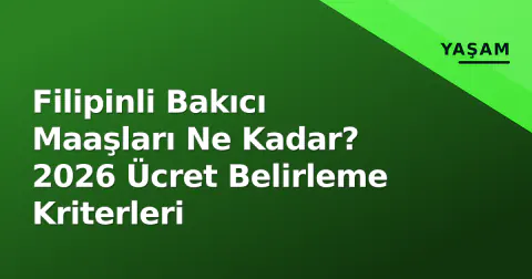Filipinli Bakıcı Maaşları Ne Kadar? 2026 Ücret Belirleme Kriterleri
