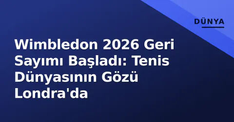 Wimbledon 2026 Geri Sayımı Başladı: Tenis Dünyasının Gözü Londra'da