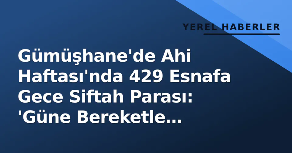 Gümüşhane'de Ahi Haftası'nda 429 Esnafa Gece Siftah Parası: 'Güne Bereketle Başlayın' görseli
