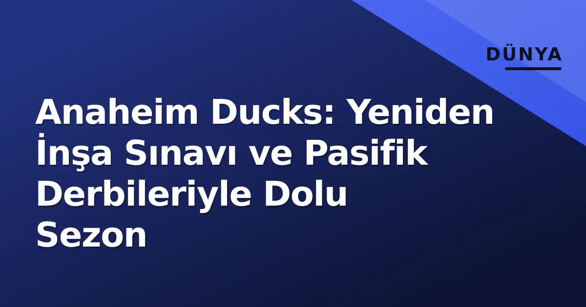 Anaheim Ducks: Yeniden İnşa Sınavı ve Pasifik Derbileriyle Dolu Sezon Anaheim Ducks: Yeniden İnşa Sınavı ve Pasifik Derbileriyle Dolu Sezon