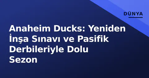 Anaheim Ducks: Yeniden İnşa Sınavı ve Pasifik Derbileriyle Dolu Sezon