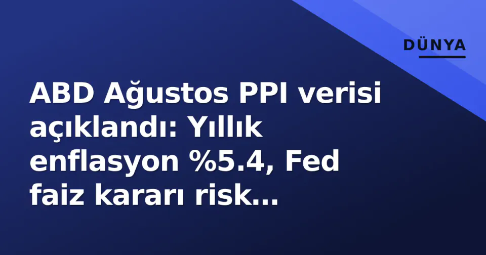 ABD Ağustos PPI verisi açıklandı: Yıllık enflasyon %5.4, Fed faiz kararı risk altına girdi görseli