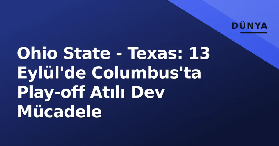 Ohio State - Texas: 13 Eylül'de Columbus'ta Play-off Atılı Dev Mücadele görseli
