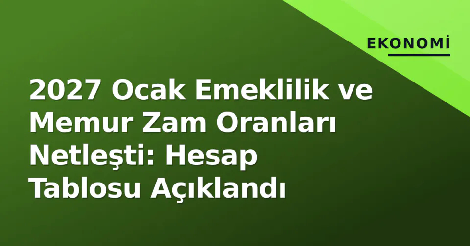 2027 Ocak Emeklilik ve Memur Zam Oranları Netleşti: Hesap Tablosu Açıklandı görseli