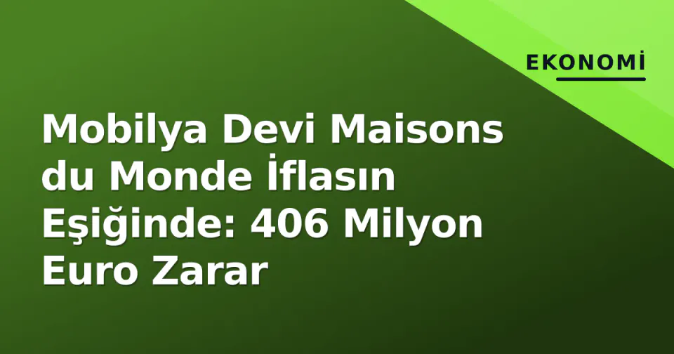 Mobilya Devi Maisons du Monde İflasın Eşiğinde: 406 Milyon Euro Zarar görseli