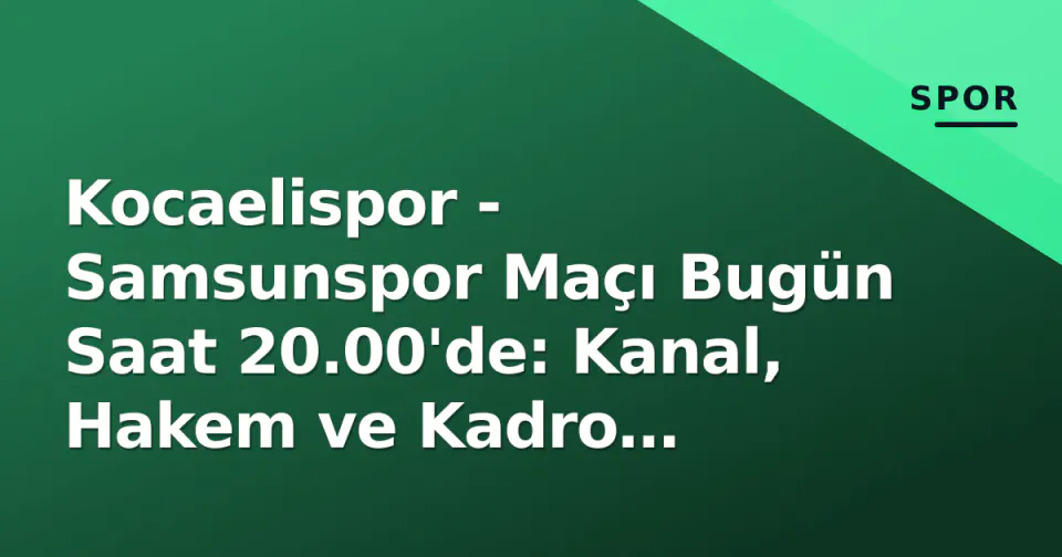 Kocaelispor - Samsunspor Maçı Bugün Saat 20.00'de: Kanal, Hakem ve Kadro Detayları görseli