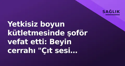 Yetkisiz boyun kütletmesinde şoför vefat etti: Beyin cerrahı "Çıt sesi omurun yerine otuşu değil" Yetkisiz boyun kütletmesinde şoför vefat etti: Beyin cerrahı "Çıt sesi omurun yerine otuşu değil"