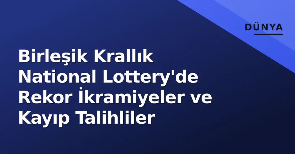 Birleşik Krallık National Lottery'de Rekor İkramiyeler ve Kayıp Talihliler görseli