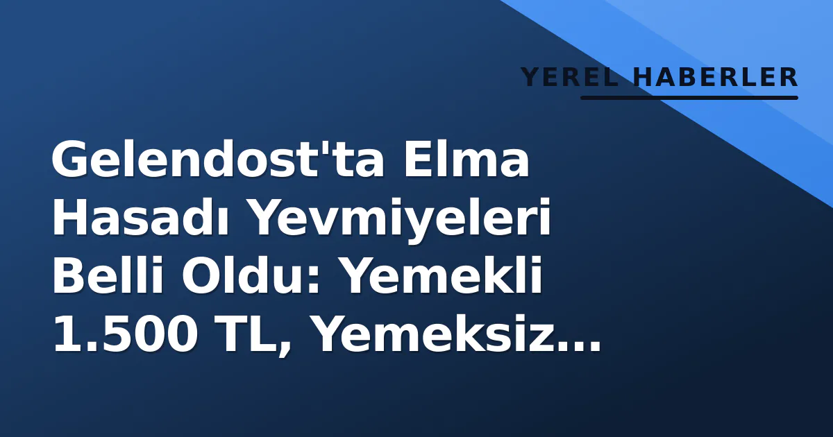 Gelendost'ta Elma Hasadı Yevmiyeleri Belli Oldu: Yemekli 1.500 TL, Yemeksiz 1.700 TL Gelendost'ta Elma Hasadı Yevmiyeleri Belli Oldu: Yemekli 1.500 TL, Yemeksiz 1.700 TL