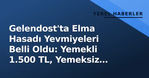 Gelendost'ta Elma Hasadı Yevmiyeleri Belli Oldu: Yemekli 1.500 TL, Yemeksiz 1.700 TL
