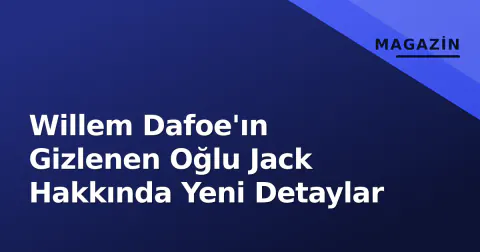 Willem Dafoe'ın Gizlenen Oğlu Jack Hakkında Yeni Detaylar