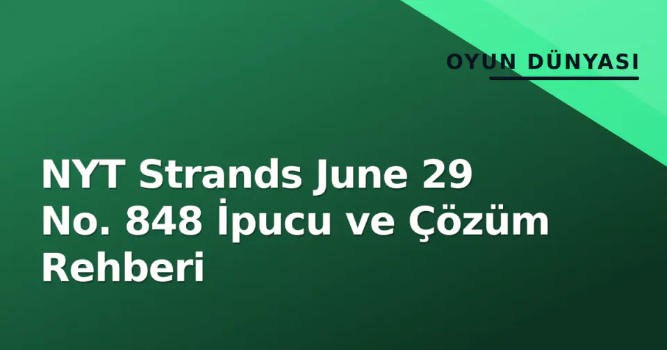 NYT Strands June 29 No. 848 İpucu ve Çözüm Rehberi görseli