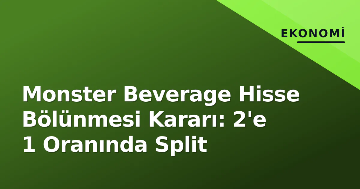 Monster Beverage Hisse Bölünmesi Kararı: 2'e 1 Oranında Split Monster Beverage Hisse Bölünmesi Kararı: 2'e 1 Oranında Split