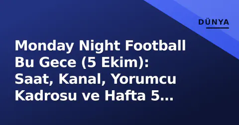 Monday Night Football Bu Gece (5 Ekim): Saat, Kanal, Yorumcu Kadrosu ve Hafta 5 İçin Bilinmesi Gerekenler