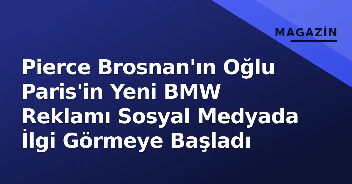Pierce Brosnan'ın Oğlu Paris'in Yeni BMW Reklamı Sosyal Medyada İlgi Görmeye Başladı Pierce Brosnan'ın Oğlu Paris'in Yeni BMW Reklamı Sosyal Medyada İlgi Görmeye Başladı