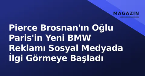 Pierce Brosnan'ın Oğlu Paris'in Yeni BMW Reklamı Sosyal Medyada İlgi Görmeye Başladı