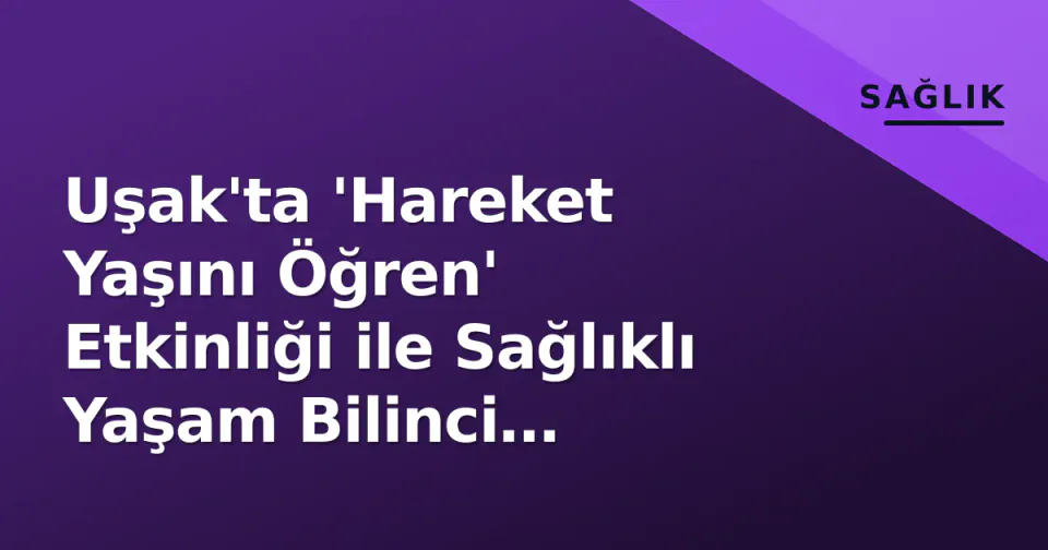 Uşak'ta 'Hareket Yaşını Öğren' Etkinliği ile Sağlıklı Yaşam Bilinci Artırıldı görseli