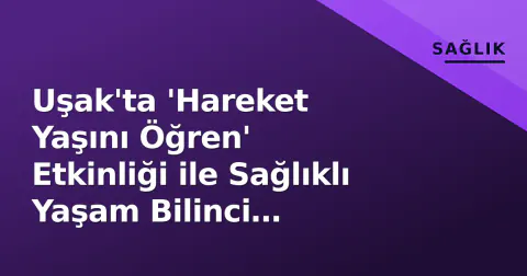 Uşak'ta 'Hareket Yaşını Öğren' Etkinliği ile Sağlıklı Yaşam Bilinci Artırıldı