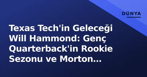 Texas Tech'in Geleceği Will Hammond: Genç Quarterback'in Rookie Sezonu ve Morton Gölgesinden Çıkış Stratejisi