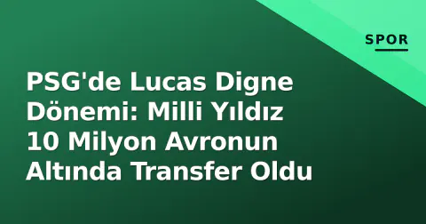 PSG'de Lucas Digne Dönemi: Milli Yıldız 10 Milyon Avronun Altında Transfer Oldu