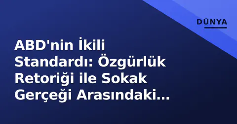 ABD'nin İkili Standardı: Özgürlük Retoriği ile Sokak Gerçeği Arasındaki Derin Çatlak