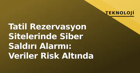 Tatil Rezervasyon Sitelerinde Siber Saldırı Alarmı: Veriler Risk Altında