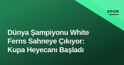 Dünya Şampiyonu White Ferns Sahneye Çıkıyor: Kupa Heyecanı Başladı