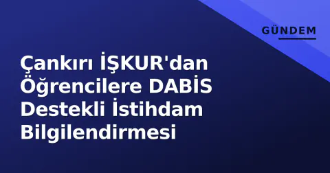 Çankırı İŞKUR'dan Öğrencilere DABİS Destekli İstihdam Bilgilendirmesi