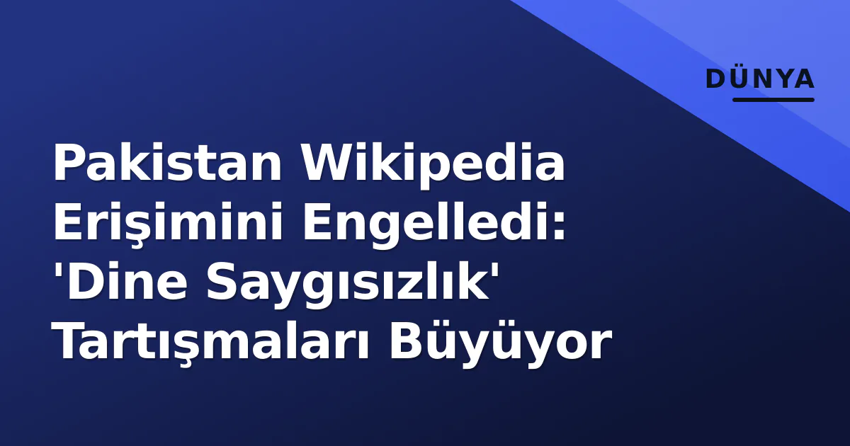 Pakistan Wikipedia Erişimini Engelledi: 'Dine Saygısızlık' Tartışmaları Büyüyor Pakistan Wikipedia Erişimini Engelledi: 'Dine Saygısızlık' Tartışmaları Büyüyor
