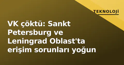 VK çöktü: Sankt Petersburg ve Leningrad Oblast'ta erişim sorunları yoğun