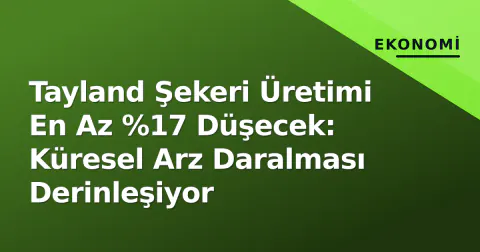Tayland Şekeri Üretimi En Az %17 Düşecek: Küresel Arz Daralması Derinleşiyor
