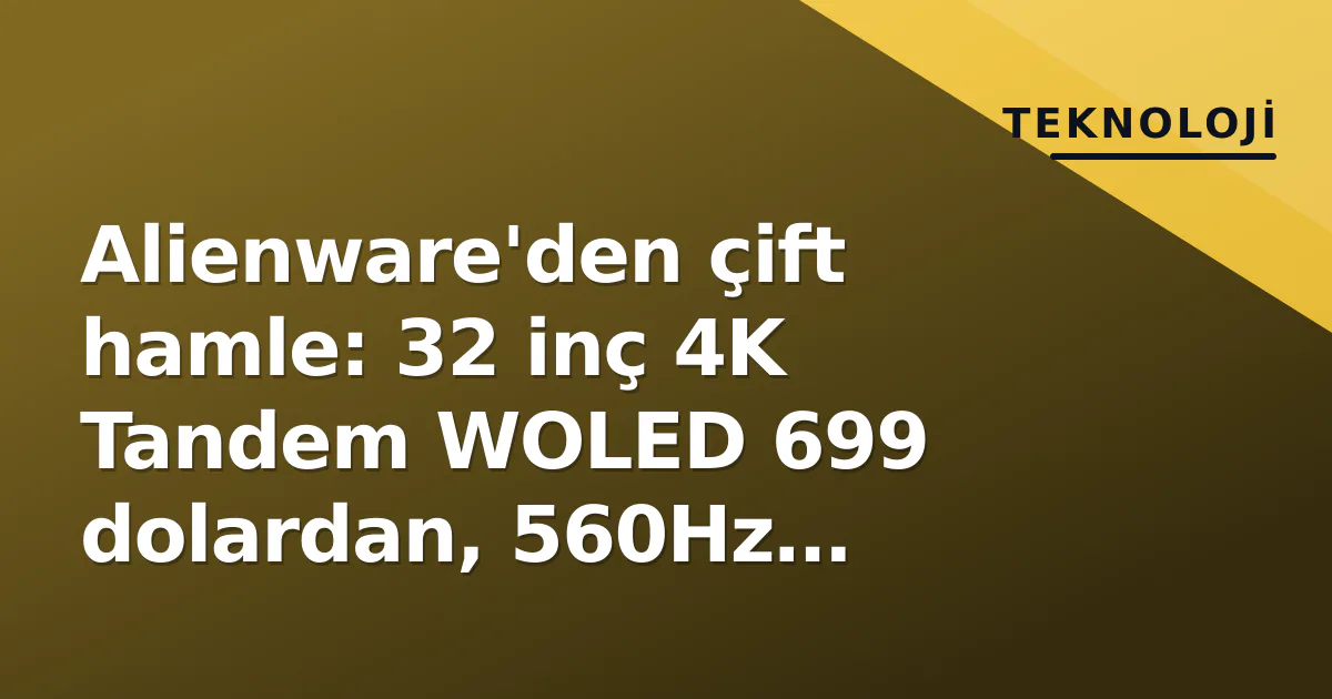Alienware'den çift hamle: 32 inç 4K Tandem WOLED 699 dolardan, 560Hz QD-OLED de geldi Alienware'den çift hamle: 32 inç 4K Tandem WOLED 699 dolardan, 560Hz QD-OLED de geldi