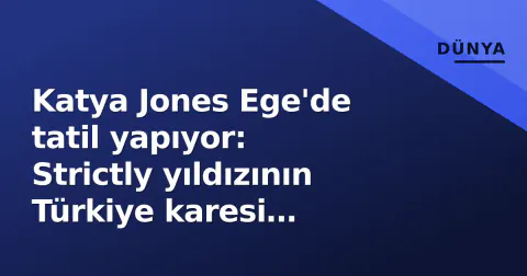 Katya Jones Ege'de tatil yapıyor: Strictly yıldızının Türkiye karesi gündemde