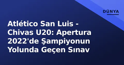 Atlético San Luis - Chivas U20: Apertura 2022'de Şampiyonun Yolunda Geçen Sınav