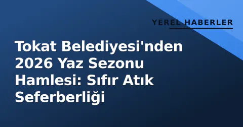 Tokat Belediyesi'nden 2026 Yaz Sezonu Hamlesi: Sıfır Atık Seferberliği
